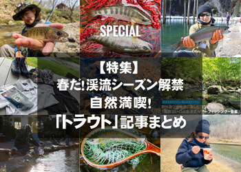 特集】春だ！渓流シーズン解禁 自然満喫！「トラウト」記事まとめ